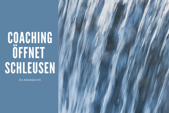 Arbeitsbeispiel Coaching: Wenn die Schleuse sich öffnet, fließt es auf ein Mal ganz mühelos