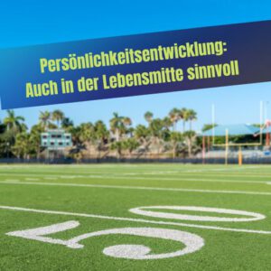 Read more about the article Persönlichkeitsentwicklung: Auch in der Lebensmitte sinnvoll
