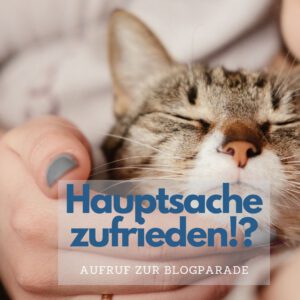 Read more about the article Hauptsache zufrieden!? – Aufruf zur Blogparade