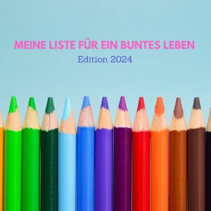 Read more about the article Meine Liste für ein buntes Leben – Edition 2024