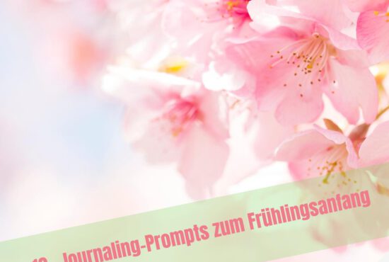 10+ Journaling-Prompts für den Frühling: Entdecke, was in Dir aufblühen will