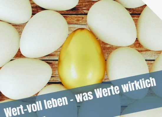 Wert-voll leben (1): Was Werte wirklich bedeuten